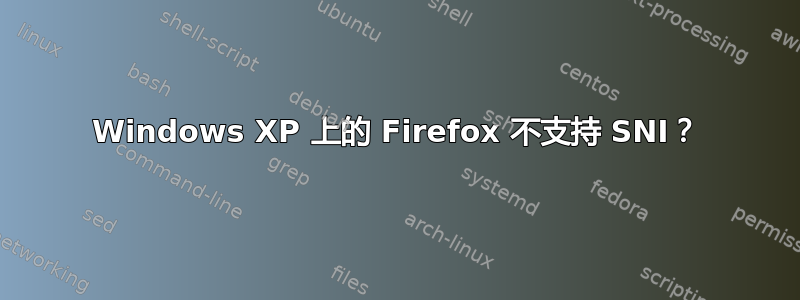 Windows XP 上的 Firefox 不支持 SNI？