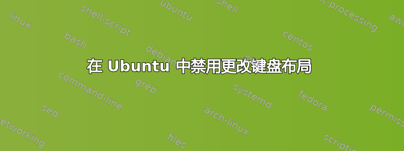 在 Ubuntu 中禁用更改键盘布局