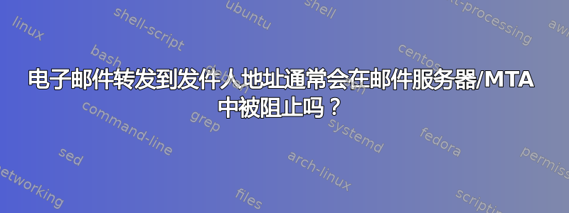 电子邮件转发到发件人地址通常会在邮件服务器/MTA 中被阻止吗？