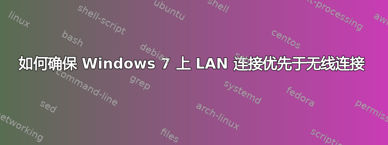 如何确保 Windows 7 上 LAN 连接优先于无线连接