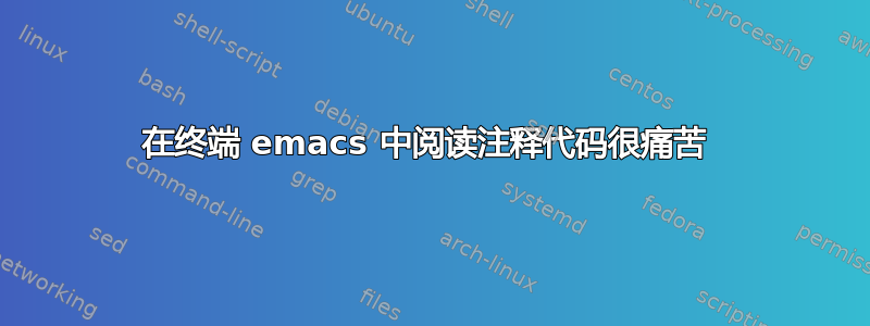 在终端 emacs 中阅读注释代码很痛苦 