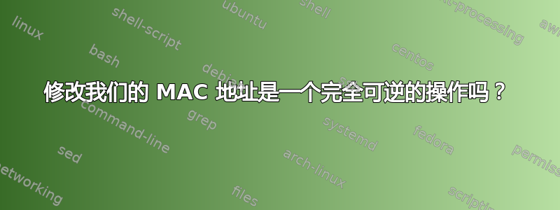 修改我们的 MAC 地址是一个完全可逆的操作吗？