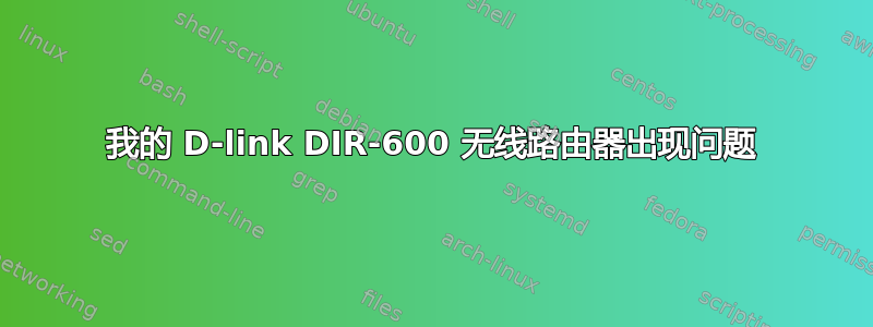 我的 D-link DIR-600 无线路由器出现问题