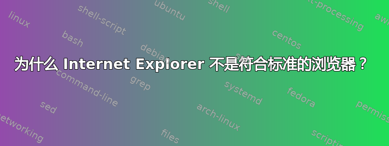 为什么 Internet Explorer 不是符合标准的浏览器？