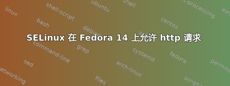 SELinux 在 Fedora 14 上允许 http 请求