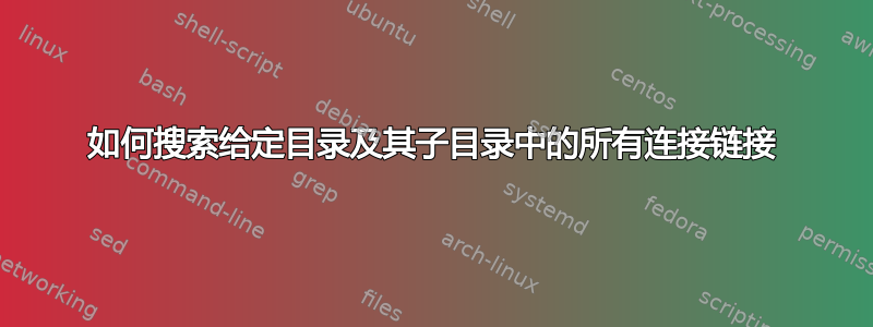 如何搜索给定目录及其子目录中的所有连接链接