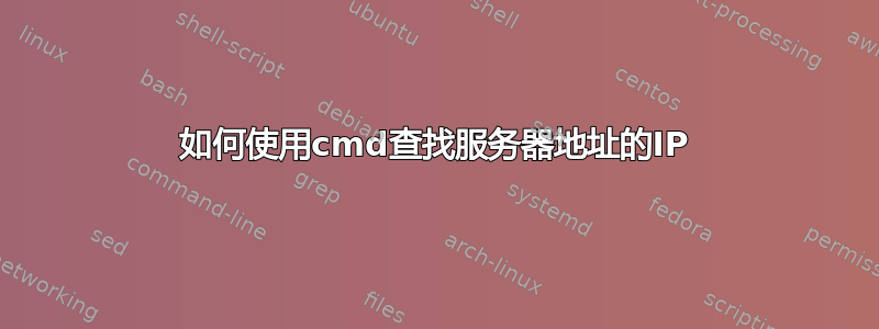 如何使用cmd查找服务器地址的IP