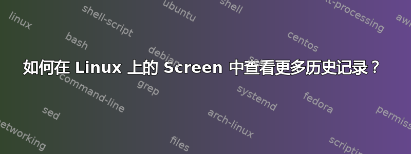 如何在 Linux 上的 Screen 中查看更多历史记录？