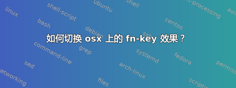 如何切换 osx 上的 fn-key 效果？