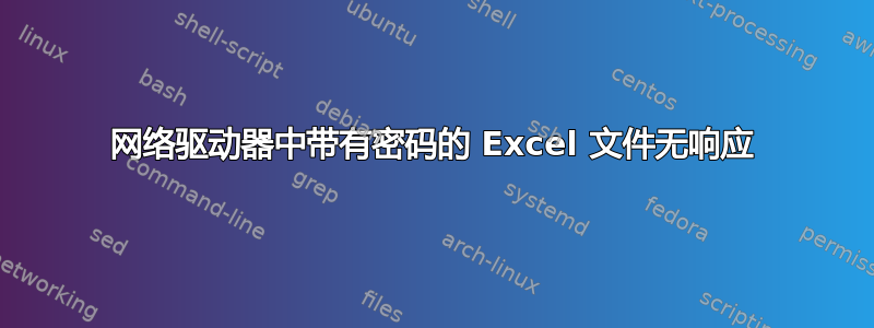 网络驱动器中带有密码的 Excel 文件无响应