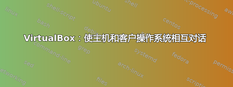 VirtualBox：使主机和客户操作系统相互对话