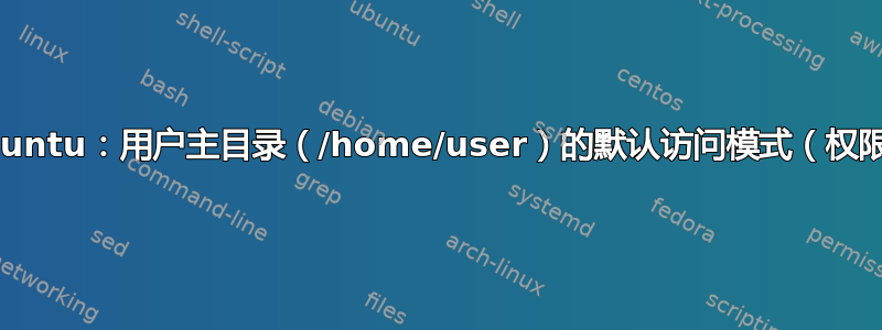 Ubuntu：用户主目录（/home/user）的默认访问模式（权限）