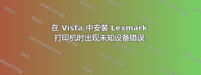 在 Vista 中安装 Lexmark 打印机时出现未知设备错误