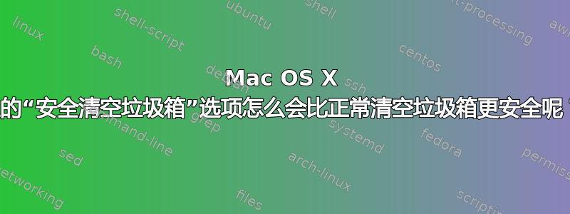 Mac OS X 上的“安全清空垃圾箱”选项怎么会比正常清空垃圾箱更安全呢？