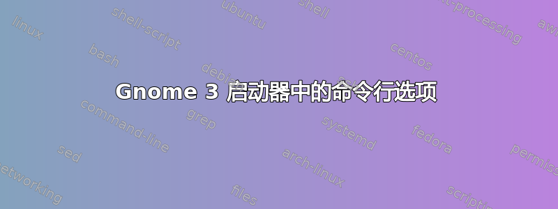 Gnome 3 启动器中的命令行选项