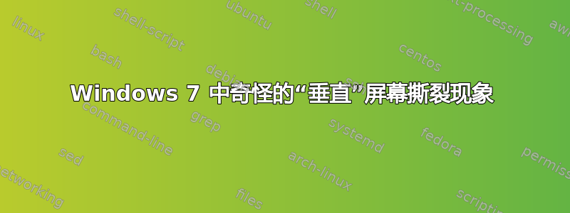 Windows 7 中奇怪的“垂直”屏幕撕裂现象