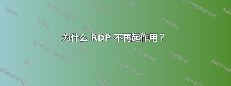 为什么 RDP 不再起作用？