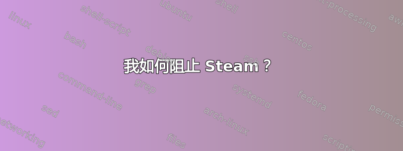 我如何阻止 Steam？