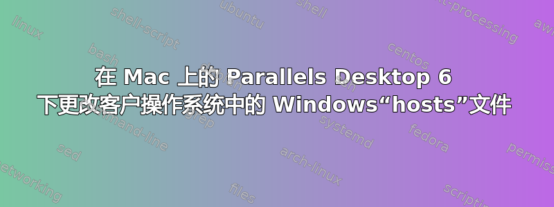 在 Mac 上的 Parallels Desktop 6 下更改客户操作系统中的 Windows“hosts”文件