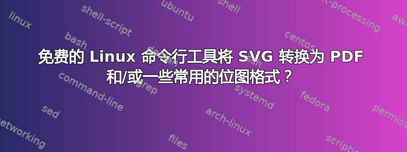 免费的 Linux 命令行工具将 SVG 转换为 PDF 和/或一些常用的位图格式？