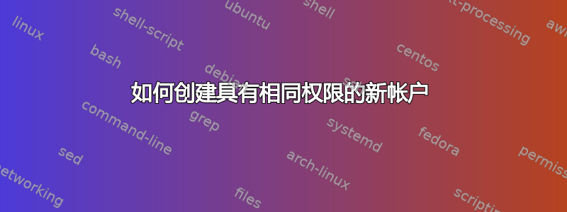 如何创建具有相同权限的新帐户