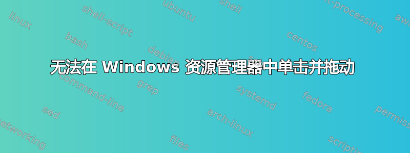 无法在 Windows 资源管理器中单击并拖动