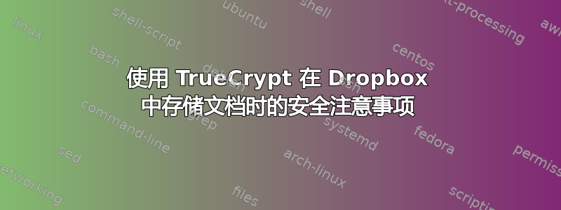 使用 TrueCrypt 在 Dropbox 中存储文档时的安全注意事项