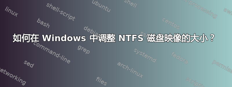 如何在 Windows 中调整 NTFS 磁盘映像的大小？