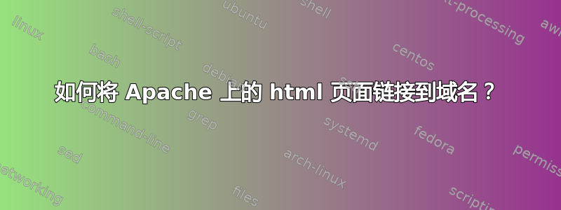 如何将 Apache 上的 html 页面链接到域名？