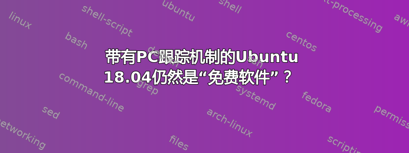 带有PC跟踪机制的Ubuntu 18.04仍然是“免费软件”？ 