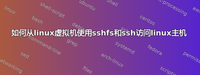 如何从linux虚拟机使用sshfs和ssh访问linux主机