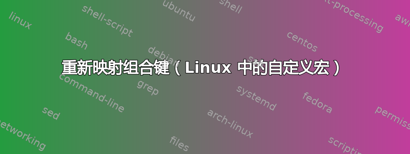 重新映射组合键（Linux 中的自定义宏）