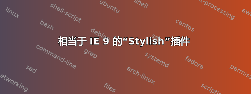 相当于 IE 9 的“Stylish”插件