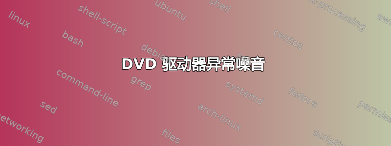 DVD 驱动器异常噪音