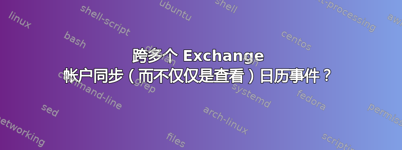 跨多个 Exchange 帐户同步（而不仅仅是查看）日历事件？