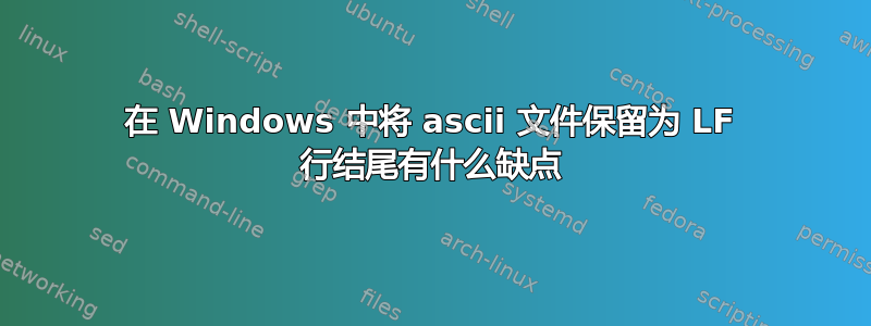 在 Windows 中将 ascii 文件保留为 LF 行结尾有什么缺点