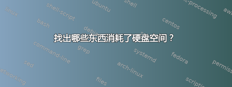 找出哪些东西消耗了硬盘空间？