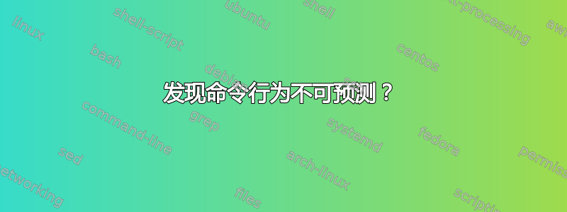 发现命令行为不可预测？