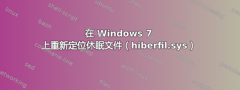 在 Windows 7 上重新定位休眠文件（hiberfil.sys）