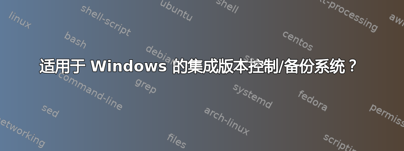 适用于 Windows 的集成版本控制/备份系统？