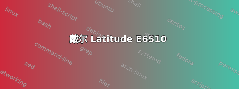 戴尔 Latitude E6510