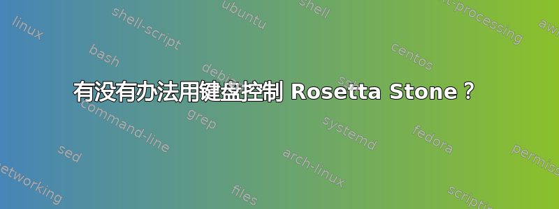 有没有办法用键盘控制 Rosetta Stone？