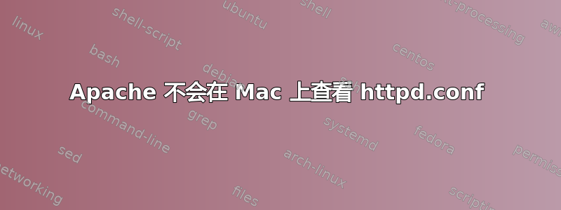 Apache 不会在 Mac 上查看 httpd.conf