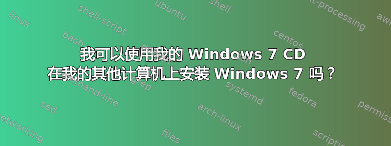 我可以使用我的 Windows 7 CD 在我的其他计算机上安装 Windows 7 吗？