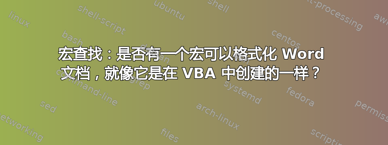 宏查找：是否有一个宏可以格式化 Word 文档，就像它是在 VBA 中创建的一样？