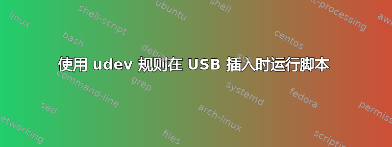 使用 udev 规则在 USB 插入时运行脚本