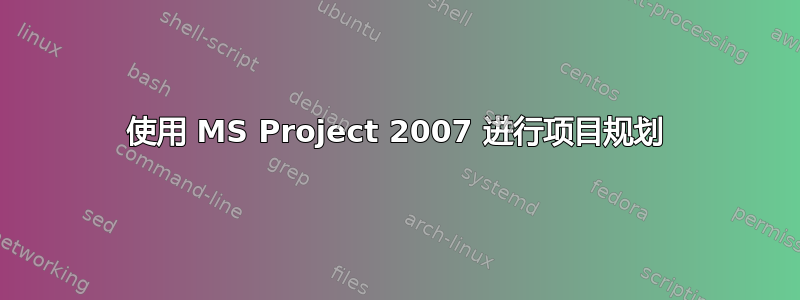 使用 MS Project 2007 进行项目规划