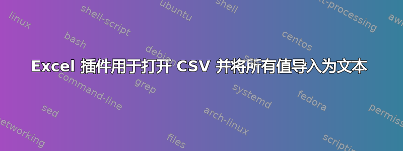 Excel 插件用于打开 CSV 并将所有值导入为文本