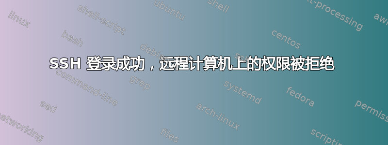 SSH 登录成功，远程计算机上的权限被拒绝