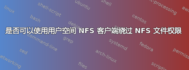 是否可以使用用户空间 NFS 客户端绕过 NFS 文件权限